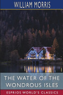 The Water of the Wondrous Isles (Esprios Classics) by William Morris