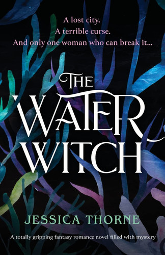 The Water Witch A Totally Gripping Fantasy Romance Novel Filled with Mystery by Jessica Thorne