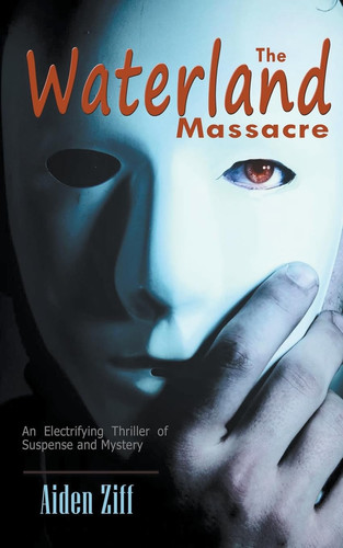 The Waterland Massacre An Electrifying Thriller of Suspense and Mystery by Aiden Ziff