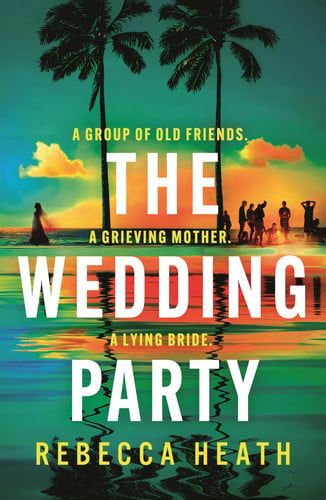 The Wedding Party An Addictive Psychological Thriller Full of Twists and Turns Set on a Sweltering Australian Beach by Rebecca Heath