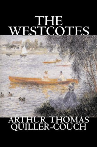 The Westcotes by Arthur Thomas Quiller-Couch, Fiction, Fantasy, Literary by Arthur Thomas Quiller-Couch