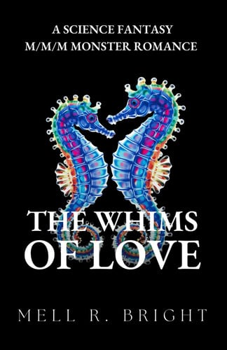 The Whims of Love: A Science Fantasy M/M/M Monster Romance (Monstrous Whims) by Bright, Mell R.