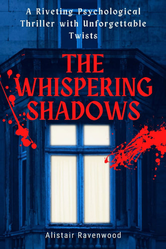 The Whispering Shadows: A Riveting Psychological Thriller with Unforgettable Twists by Ravenwood, Alistair