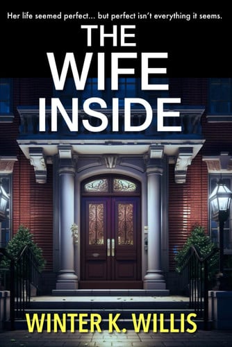 THE WIFE INSIDE: A gripping psychological thriller with an absolutely jaw-dropping twist by Willis, Winter K.