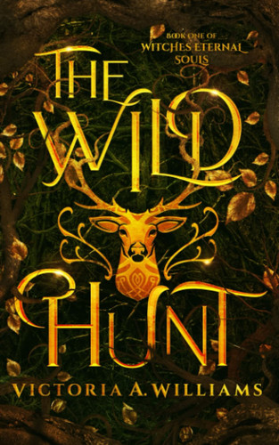 The Wild Hunt: A Victorian Gaslamp Fantasy (Witches Eternal Souls Book 1) by Williams, Victoria A.