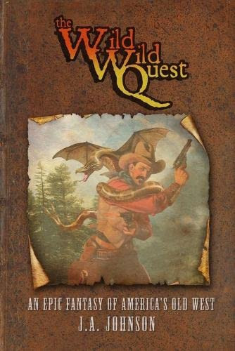 The Wild, Wild Quest An Epic Fantasy of America's Old West by J A. JOHNSON