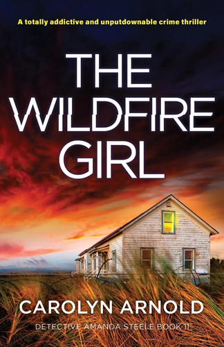 The Wildfire Girl A Totally Addictive and Unputdownable Crime Thriller by Carolyn Arnold