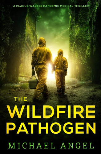 The Wildfire Pathogen A Plague Walker Pandemic Medical Thriller by Michael Angel