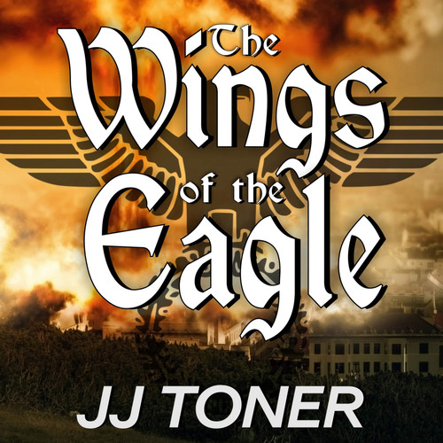 The Wings of the Eagle: A WW2 Spy Thriller (The Black Orchestra Series) by JJ Toner