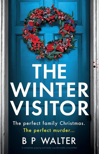 The Winter Visitor: A completely gripping and totally unputdownable crime thriller by Walter, B P