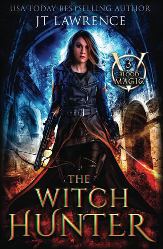 The Witch Hunter: An Urban Fantasy Action Adventure: Blood Magic Book 3 (Blood Magic: An Urban Fantasy Action Adventure (Complete 6-Book Series)) by Lawrence, JT