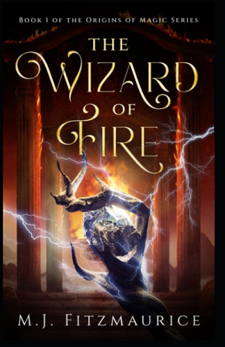 The Wizard of Fire: Book 1 in the YA Fantasy series 'The Origins of Magic' (The Elemental Wizards) by Fitzmaurice, M.J.