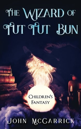 The Wizard of Tut Tut Bun: Children's Fantasy by McCarrick, John
