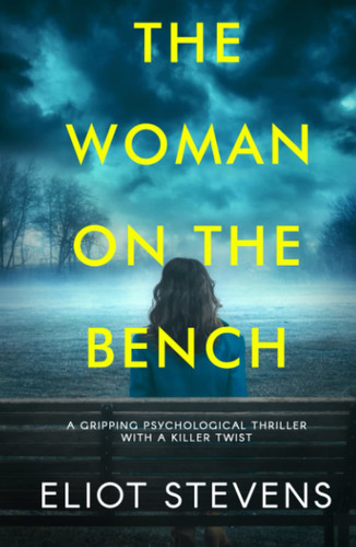 The Woman on the Bench: a gripping psychological thriller with a killer twist by Stevens, Eliot