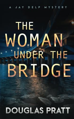 The Woman Under the Bridge A Jay Delp Mystery by DOUGLAS. PRATT