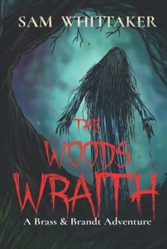 The Woods Wraith A Brass and Brandt Fantasy-Horror Adventure by Sam Whittaker