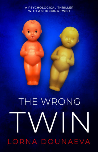 The Wrong Twin A Psychological Thriller with a Shocking Twist by Lorna Dounaeva