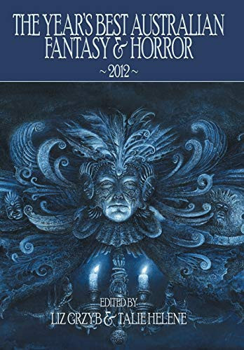 The Year's Best Australian Fantasy and Horror 2012 by Liz Grzyb