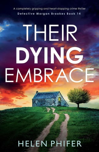 Their Dying Embrace A Completely Gripping and Heart-Stopping Crime Thriller by Helen Phifer