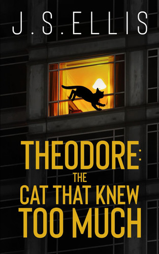 Theodore: The Cat That Knew Too Much: A gripping psychological thriller with a nerve shredding climax (Theodore: The Neighbour's Cat) by Ellis, J.S.