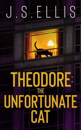 Theodore: The Unfortunate Cat: A gripping psychological thriller with a nerve shredding climax (Theodore: The Neighbour's Cat) by Ellis, J.S.