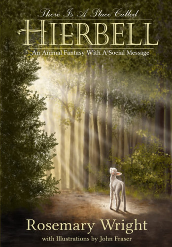 There Is A Place Called Hierbell: An Animal Fantasy With A Social Message by Wright, Rosemary