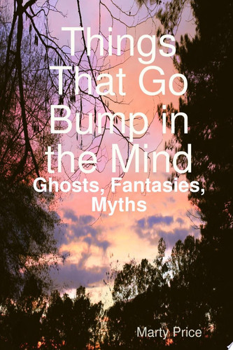 Things That Go Bump in the Mind: Ghosts, Fantasies, Myths by Marty Price