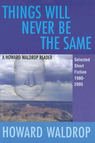 Things Will Never Be the Same: A Howard Waldrop Reader by Howard Waldrop