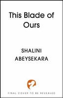 This Blade of Ours - Sequel to the #1 Sunday Times Bestselling Dark Romantic Fantasy This Monster of Mine by Shalini Abeysekara