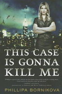 This Case Is Gonna Kill Me by Phillipa Bornikova