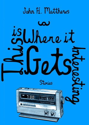 This is Where it Gets Interesting by John H. Matthews