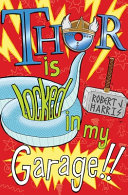 Thor Is Locked in My Garage! by Robert J. Harris