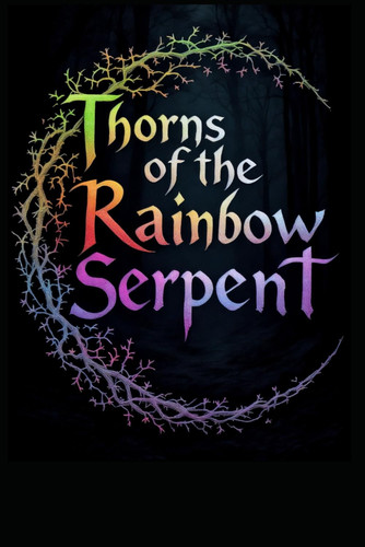 Thorns of the Rainbow Serpent - Aboriginal Australian Dreamtime Mythology Folklore Fantasy Adventure by SEAN. TAYLOR