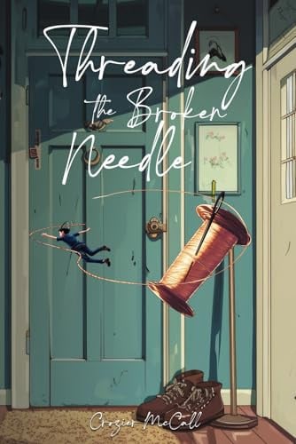 Threading the Broken Needle by Crozier McCall