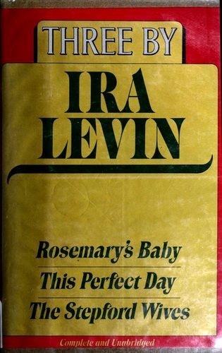 Three by Ira Levin (Rosemary's Baby / Stepford Wives / This Perfect Day) by Ira Levin