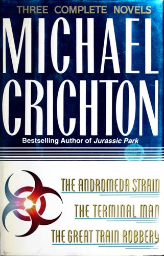 Three Complete Novels (Andromeda Strain / Great Train Robbery / Terminal Man) by Michael Crichton