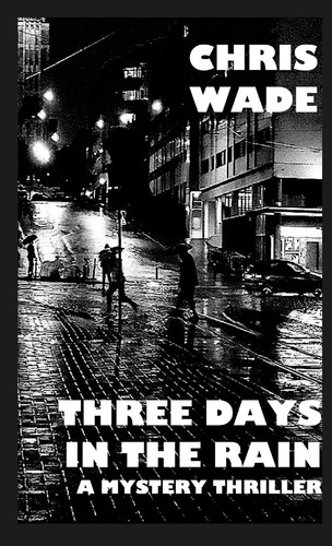 Three Days in the Rain A Mystery Thriller by Chris Wade