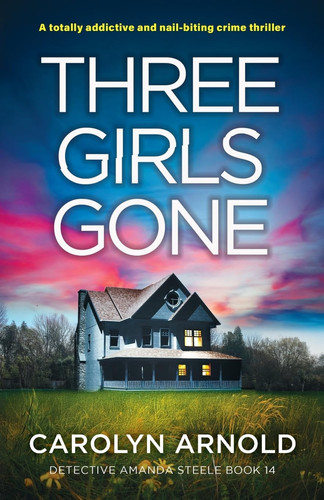 Three Girls Gone A Totally Addictive and Nail-Biting Crime Thriller by Carolyn Arnold
