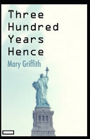 Three Hundred Years Hence Annotated by Mary Griffith