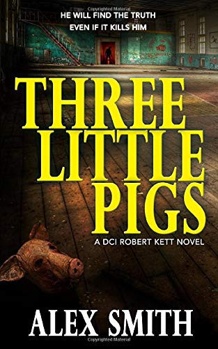 Three Little Pigs: A Terrifying British Crime Thriller (DCI Kett Crime Thrillers) by Smith, Alex