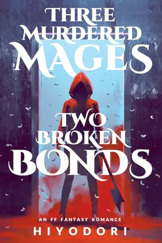 Three Murdered Mages, Two Broken Bonds An FF Fantasy Romance by Hiyodori