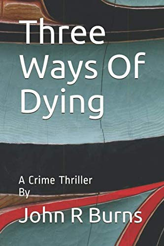 Three Ways of Dying A Crime Thriller by John R. Burns