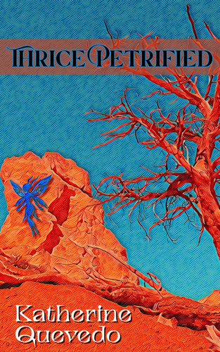 Thrice Petrified A Fantasy Novella by KATHERINE. QUEVEDO