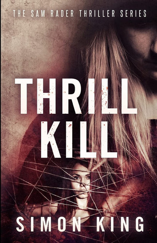 Thrill Kill The Sam Rader Thriller Series by Simon King
