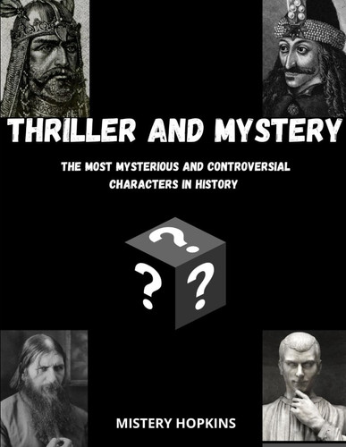 Thriller and Mistery The Most Mysterious and Controversial Characters in History by MISTERY. HOPKINS