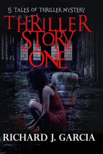 Thriller Story One Thriller Mystery (Thriller Suspense Crime Murder Psychology Fiction) by RICHARD J. GARCIA
