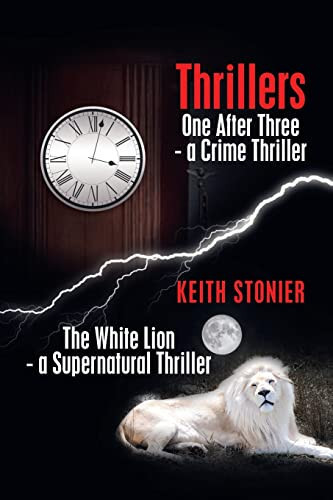 Thrillers One After Three - a Crime Thriller the White Lion - a Supernatural Thriller by Keith Stonier