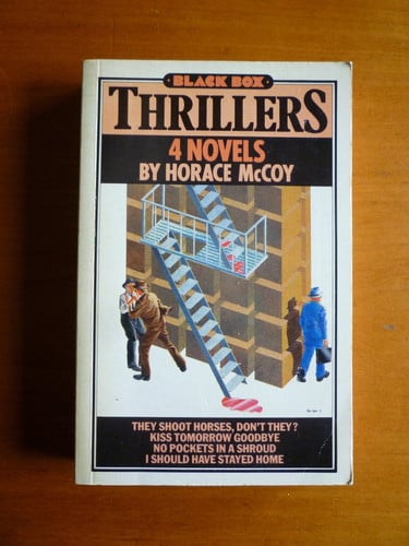 Thrillers: They shoot horses, don't they? / Kiss tomorrow goodbye / No pockets in a shroud / I should have stayed home by McCOY, Horace