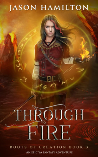 Through Fire An Epic YA Fantasy Adventure by Jason Hamilton