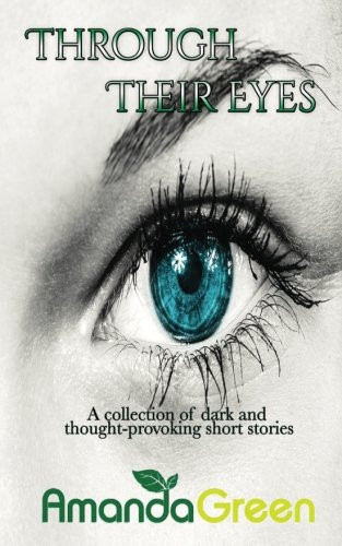 Through Their Eyes A Collection of Dark and Thought-Provoking Short Stories by Amanda Green